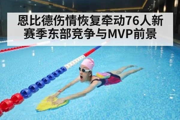 恩比德伤情恢复牵动76人新赛季东部竞争与MVP前景